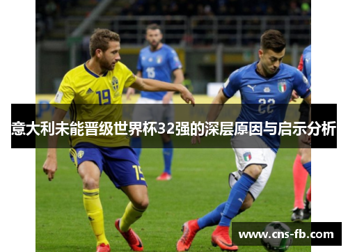 意大利未能晋级世界杯32强的深层原因与启示分析