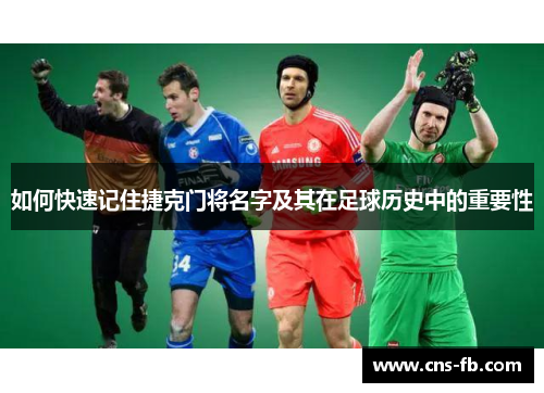 如何快速记住捷克门将名字及其在足球历史中的重要性
