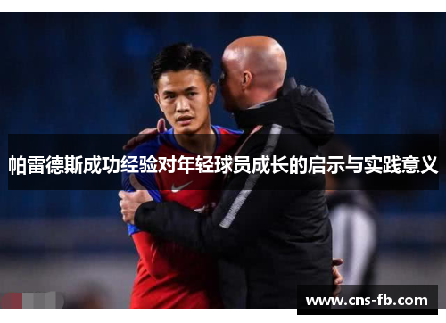 帕雷德斯成功经验对年轻球员成长的启示与实践意义