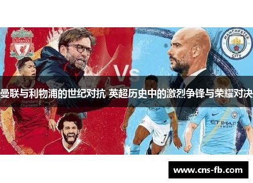 曼联与利物浦的世纪对抗 英超历史中的激烈争锋与荣耀对决