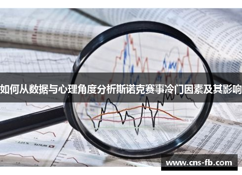 如何从数据与心理角度分析斯诺克赛事冷门因素及其影响 如何从数据与心理角度分析斯诺克赛事冷门因素及其影响