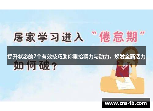 提升状态的7个有效技巧助你重拾精力与动力,焕发全新活力 提升状态的7个有效技巧助你重拾精力与动力,焕发全新活力