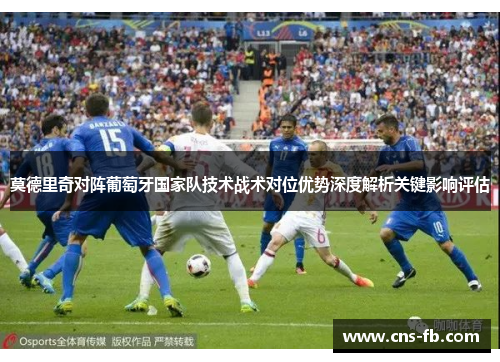 莫德里奇对阵葡萄牙国家队技术战术对位优势深度解析关键影响评估