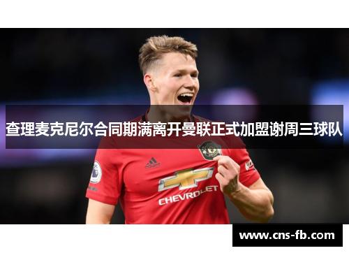 查理麦克尼尔合同期满离开曼联正式加盟谢周三球队