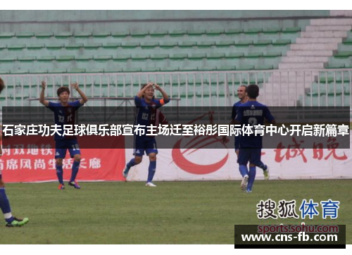 石家庄功夫足球俱乐部宣布主场迁至裕彤国际体育中心开启新篇章