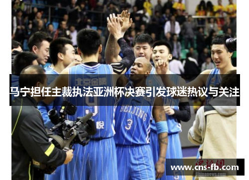 马宁担任主裁执法亚洲杯决赛引发球迷热议与关注 马宁担任主裁执法亚洲杯决赛引发球迷热议与关注