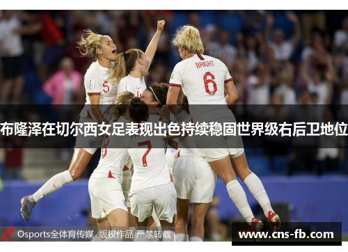 布隆泽在切尔西女足表现出色持续稳固世界级右后卫地位